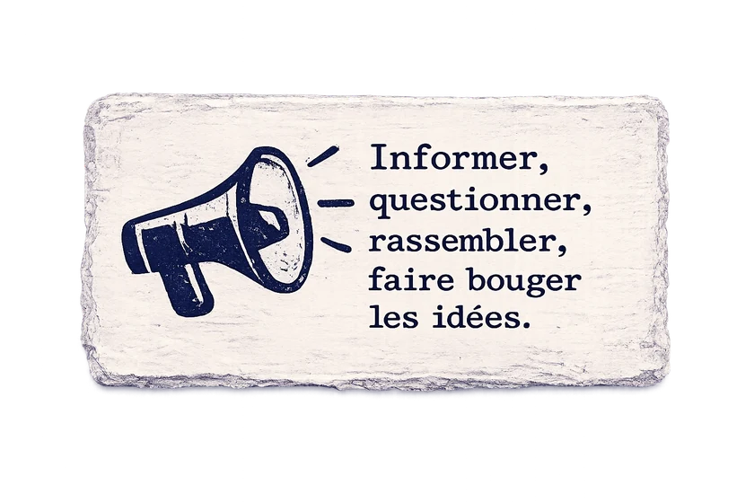 Informer, questionner, rassembler, faire bouger les idées.
